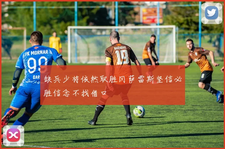 缺兵少将依然取胜冈萨雷斯坚信必胜信念不找借口