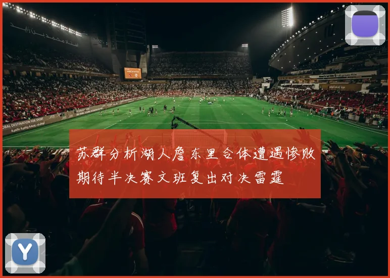 苏群分析湖人詹东里合体遭遇惨败期待半决赛文班复出对决雷霆